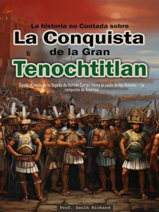 Title details for La historia no Contada sobre La Conquista de la Gran Tenochtitlan by Prof. Saulh Richard - Available